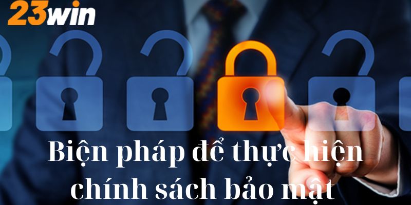 Các biện pháp để chính sách bảo mật được thực hiện đúng theo mục đích