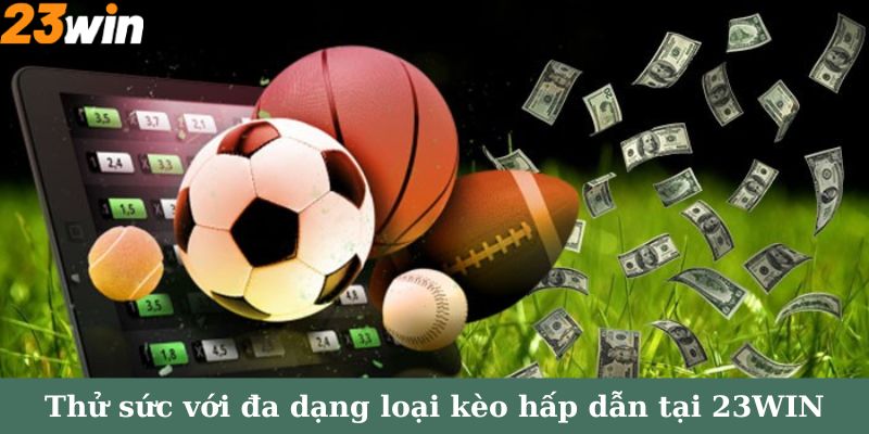 Cơ hội thử sức với đa dạng loại kèo hấp dẫn tại 23Win