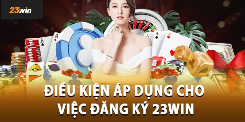 Điều kiện tuân thủ khi đăng ký 23Win