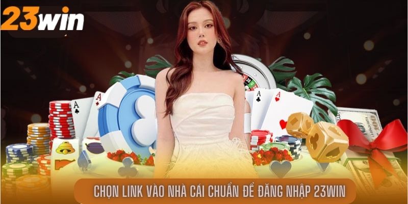 Chọn link vào nhà cái chuẩn để đăng nhập 23Win