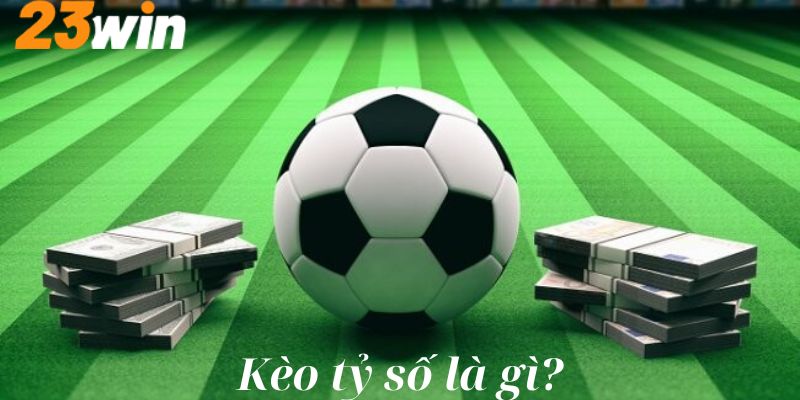 Kèo tỷ số là gì?