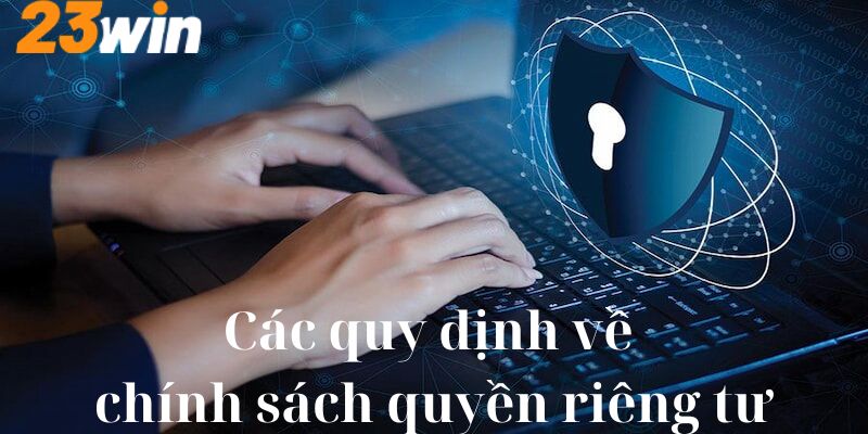 Các quy định về chính sách quyền riêng tư 23Win