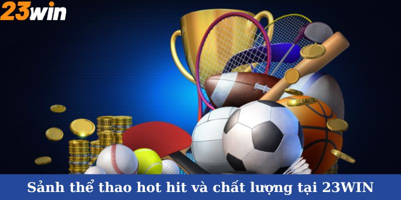 Sảnh thể thao hot hit và chất lượng tại 23Win