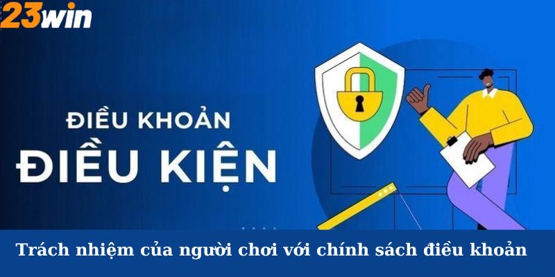 Trách nhiệm của người chơi với chính sách điều khoản nhà cái