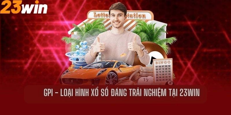 GPI - Loại hình xổ số đáng trải nghiệm tại 23Win