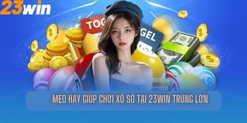 Mẹo hay giúp chơi xổ số tại 23Win trúng lớn